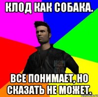 Клод как собака. Все понимает, но сказать не может.