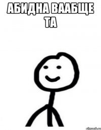 Абидна ваабще та 