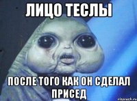 Лицо теслы После того как он сделал присед