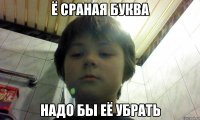 Ё сраная буква надо бы её убрать