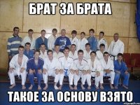 БРАТ ЗА БРАТА ТАКОЕ ЗА ОСНОВУ ВЗЯТО