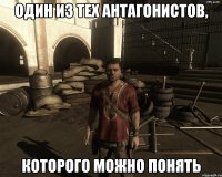 Один из тех антагонистов, которого можно понять