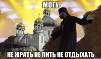 МОГУ НЕ ЖРАТЬ НЕ ПИТЬ НЕ ОТДЫХАТЬ