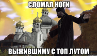 СЛОМАЛ НОГИ ВЫЖИВШИМУ С ТОП ЛУТОМ