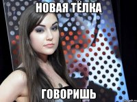 Новая тёлка говоришь