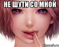 не шути со мной 