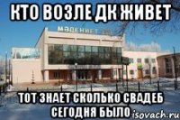 Кто возле ДК живет тот знает сколько свадеб сегодня было