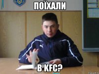 поїхали в KFC?