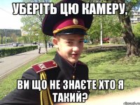 Уберіть цю камеру, Ви що не знаєте хто я такий?