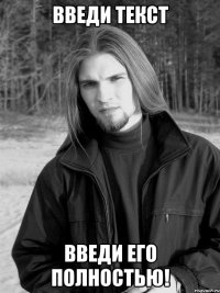введи текст введи его полностью!