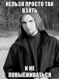нельзя просто так взять и не повыёживаться