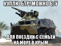 Куплю БТР! Можно б/у Для поездки с семьей на море в Крым