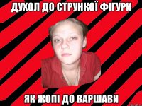 ДухОл до стрункої фігури як жопі до Варшави