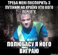 треба мені поспорить з Путіним на країну хто кого переп"є полюбасу я його виграю