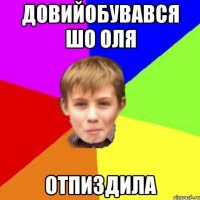 Довийобувався шо Оля Отпиздила