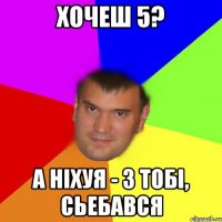 Хочеш 5? А ніхуя - 3 тобі, сьебався