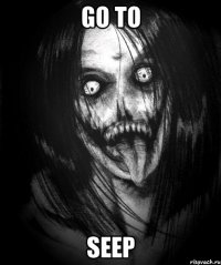 GO TO SEEP