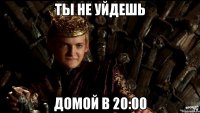 ты не уйдешь домой в 20:00