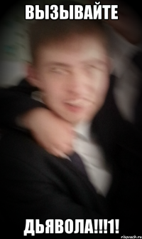 вызывайте ДЬЯВОЛА!!!1!