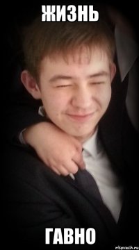 жизнь гавно