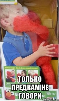  только предкам не говори