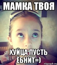 Мамка твоя Хуйца пусть ёбнит=)