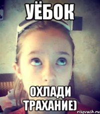 Уёбок Охлади трахание)