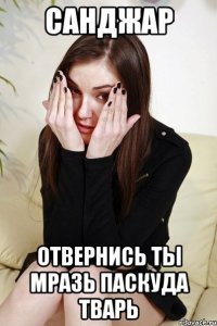 Санджар Отвернись ты Мразь паскуда тварь