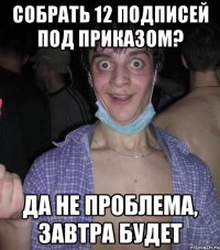 собрать 12 подписей под приказом? да не проблема, завтра будет