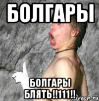 болгары болгары блять!!111!!