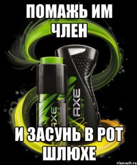ПОМАЖЬ ИМ ЧЛЕН И ЗАСУНЬ В РОТ ШЛЮХЕ
