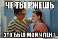 че ты ржешь это был мой член (