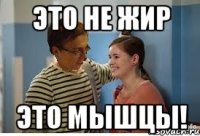это не жир это мышцы!