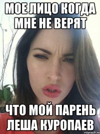 МОЕ ЛИЦО КОГДА МНЕ НЕ ВЕРЯТ ЧТО МОЙ ПАРЕНЬ ЛЕША КУРОПАЕВ
