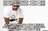 Где вечно отработки? - у нас в меде! Где жесткие напряги? - у нас в меде! Где жесткие напряги? - у нас в меде! Где люди живут учебой? - у нас в меде! Хочешь меня видеть? - ищи меня в меде!