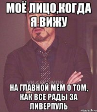 моё лицо,когда я вижу на главной мем о том, как все рады за ливерпуль