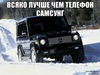 Всяко лучше чем телефон Самсунг 