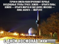 Герои и смельчаки проложат первые воздушные тропы трасс: Земля — орбита Луны, Земля — орбита Марса и ещё далее: Москва — Луна, Калуга — Марс!!!!! С Днём космонавтики!!!!!!!