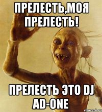 ПРЕЛЕСТЬ,МОЯ ПРЕЛЕСТЬ! ПРЕЛЕСТЬ ЭТО DJ AD-ONE