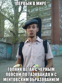 первый в мире гопник веган с черным поясом по таэквандо и с ментовским образованием