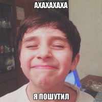 ахахахаха Я пошутил