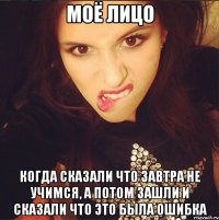 Моё лицо когда сказали что завтра не учимся, а потом зашли и сказали что это была ошибка