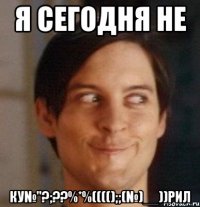 Я сегодня не КУ№"?;??%*%(((();;(№)__))РИЛ
