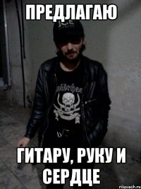 предлагаю гитару, руку и сердце