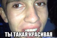  ты такая красивая
