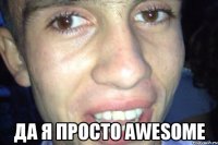  да я просто AWESOME