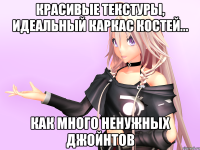 Красивые текстуры, идеальный каркас костей... КАК МНОГО НЕНУЖНЫХ ДЖОЙНТОВ