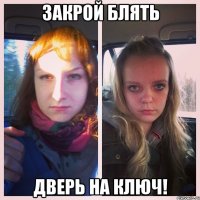 закрой блять дверь на ключ!