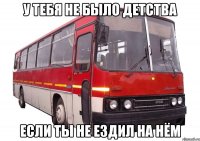 У тебя не было детства если ты не ездил на нём