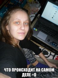  что происходит на самом деле =D